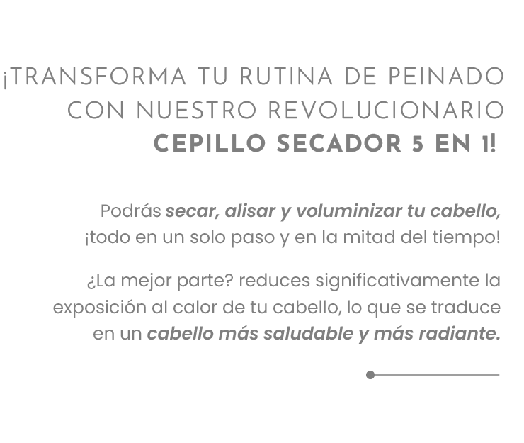 ¡TRANSFORMA TU RUTINA DE PEINADO CON NUESTRO REVOLUCIONARIO CEPILLO SECADOR 5 EN 1! Podrás secar, alisar y voluminizar tu cabello, ¡todo en un solo paso y en la mitad del tiempo! ¿La mejor parte? reduces significativamente la exposición al calor de tu