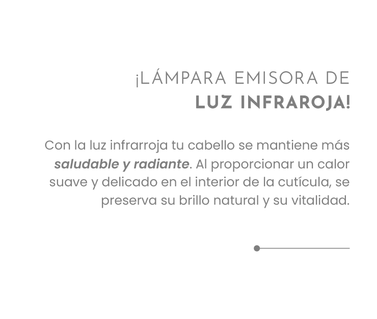 ¡LÁMPARA EMISORA DE LUZ INFRAROJA! Con la luz infrarroja tu cabello se mantiene más saludable y radiante. Al proporcionar un calor suave y delicado en el interior de la cutícula, se preserva su brillo natural y su vitalidad.