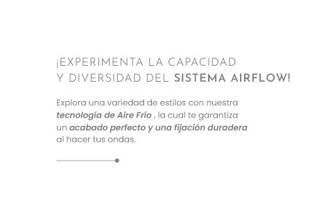 ¡EXPERIMENTA LA TECNOLOGÍA AIRFLOW! Explora una variedad de estilos con nuestra tecnología de Aire Frío , la cual te garantiza un acabado perfecto y una fijación duradera para cualquier tipo de peinado.